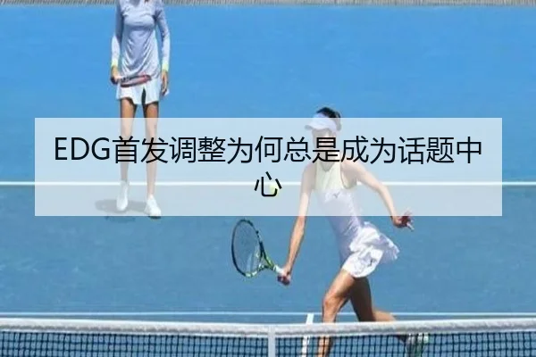 EDG首发调整为何总是成为话题中心